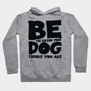 Be the person your dog thinks you are Hoodie